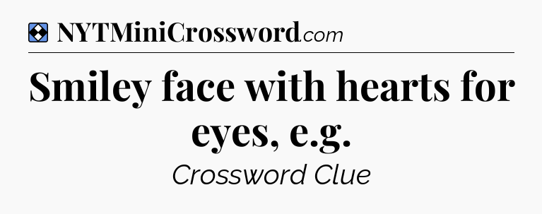 Solution: Smiley face with hearts for eyes, e.g - NYT Mini Crossword