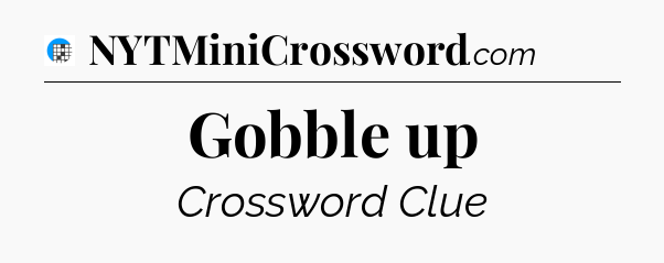 Gobble up Crossword Clue