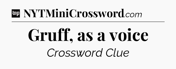 Gruff, as a voice Crossword Clue