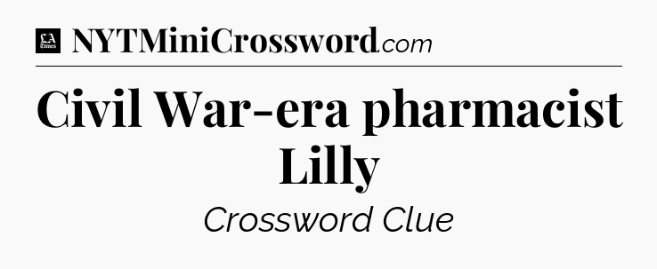 Civil War-era pharmacist Lilly - LA Times Crossword