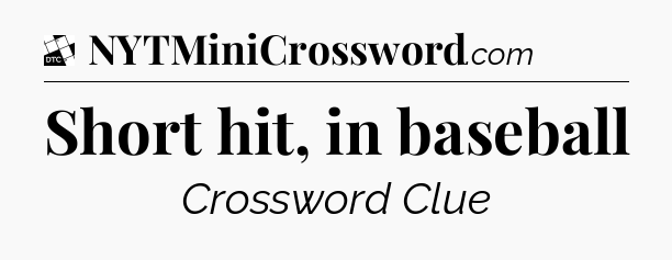 Short hit, in baseball - Daily Themed Classic Crossword