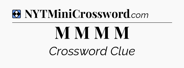 Solution: M M M M - NYT Mini Crossword