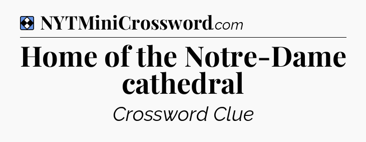 Solution: Home of the Notre-Dame cathedral - NYT Mini Crossword