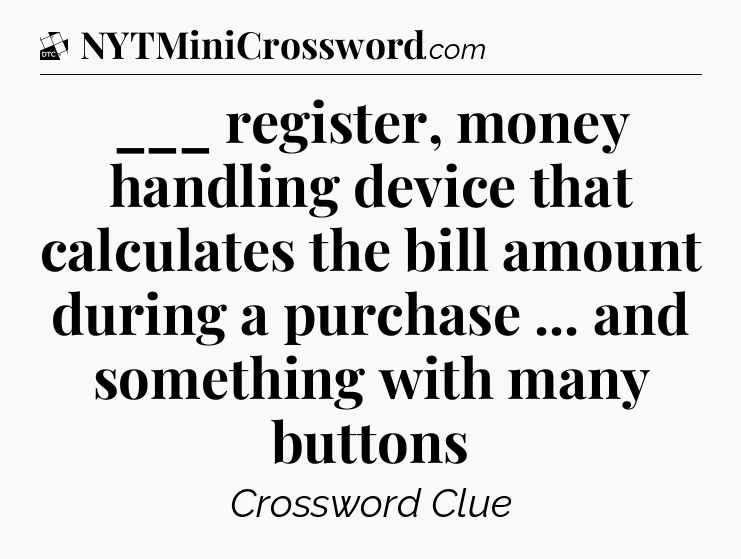 ___ register, money handling device that calculates the bill amount during a purchase ... and something with many buttons - Daily Themed Classic Crossword