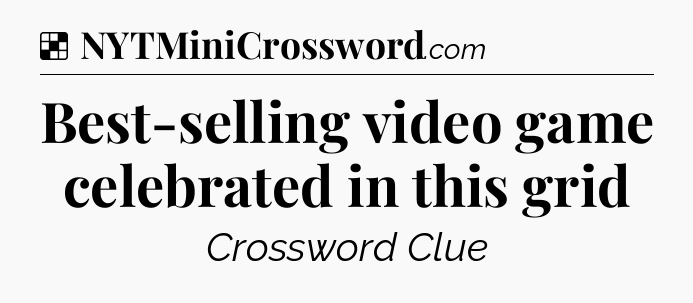 Solution: Best-selling video game celebrated in this grid - NYT Crossword