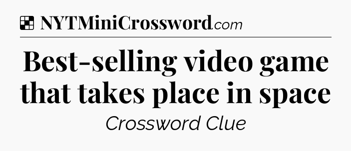 Solution: Best-selling video game that takes place in space - NYT Crossword