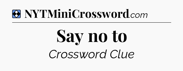 Solution: Say no to - NYT Mini Crossword