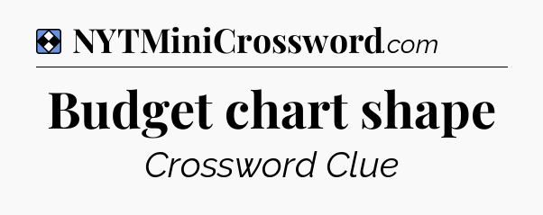 Solution: Budget chart shape - NYT Mini Crossword
