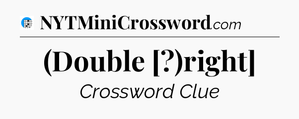 (Double [?)right] Crossword Clue