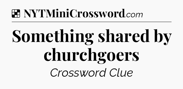 Solution: Something shared by churchgoers - NYT Crossword