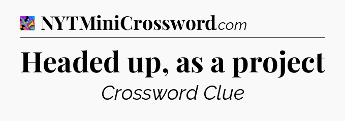 Headed up, as a project Crossword Clue
