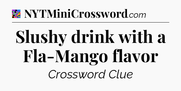 Slushy drink with a Fla-Mango flavor Crossword Clue