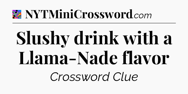 Slushy drink with a Llama-Nade flavor Crossword Clue