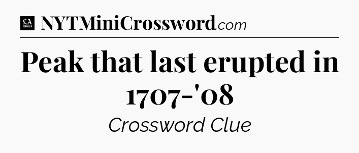 Peak that last erupted in 1707-'08 - LA Times Crossword