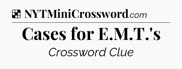 Solution: Cases for E.M.T.'s - NYT Crossword