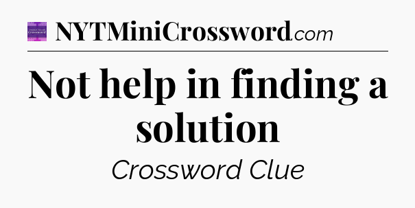 Not help in finding a solution - Thomas Joseph Crossword