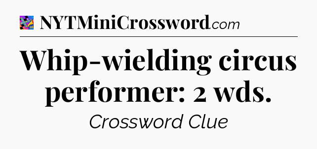 Whip-wielding circus performer: 2 wds Crossword Clue