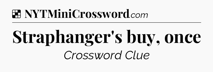 Solution: Straphanger's buy, once - NYT Crossword