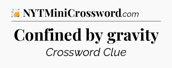 Confined by gravity - 7 Little Words