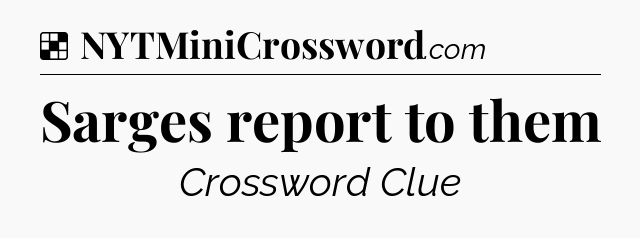 Solution: Sarges report to them - NYT Crossword