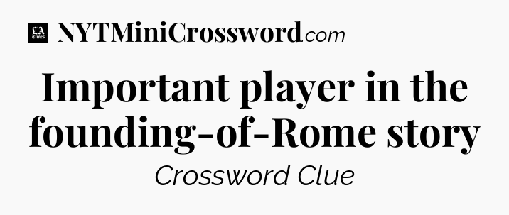 Important player in the founding-of-Rome story - LA Times Crossword