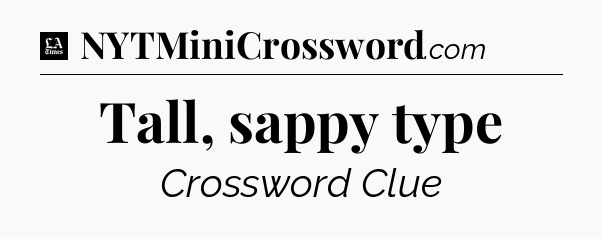 Tall, sappy type - LA Times Crossword