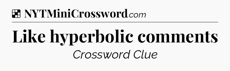 Solution: Like hyperbolic comments - NYT Crossword