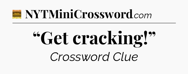 “Get cracking!” - Eugene Sheffer Crossword