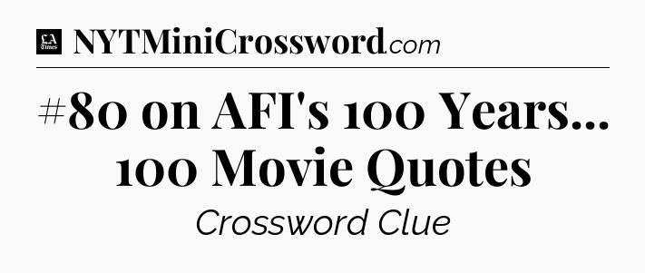 #80 on AFI's 100 Years... 100 Movie Quotes - LA Times Crossword