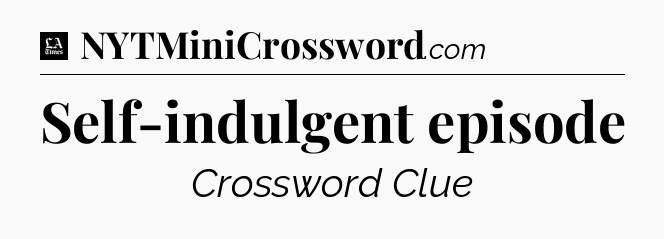 Self-indulgent episode - LA Times Crossword