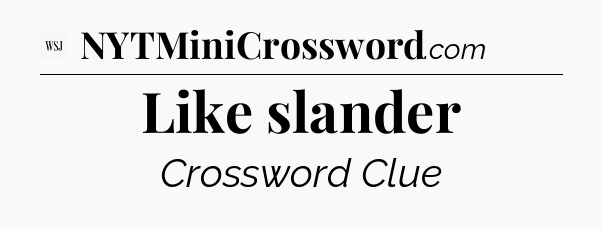 Like slander - WSJ Crossword
