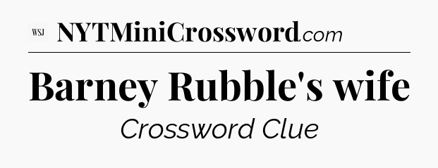 Barney Rubble's wife - WSJ Crossword