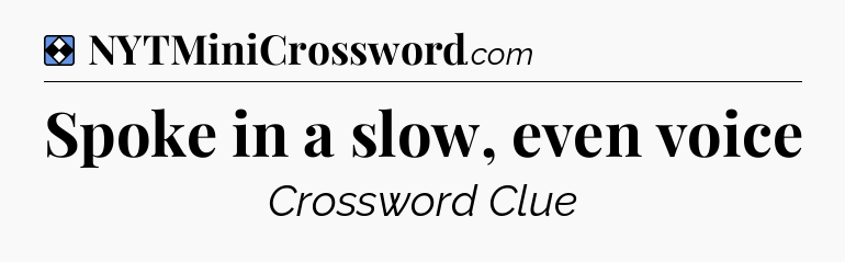 Solution: Spoke in a slow, even voice - NYT Mini Crossword