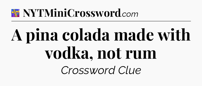 A pina colada made with vodka, not rum Codycross