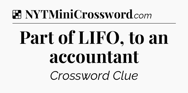 Solution: Part of LIFO, to an accountant - NYT Crossword