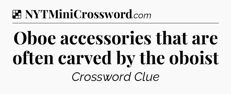 Solution: Oboe accessories that are often carved by the oboist - NYT Crossword