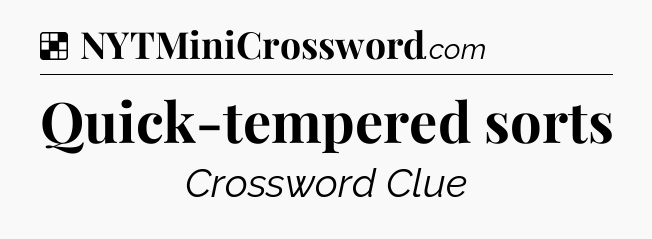 Solution: Quick-tempered sorts - NYT Crossword
