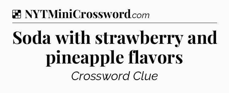 Solution: Soda with strawberry and pineapple flavors - NYT Crossword