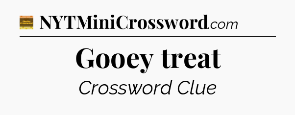 Gooey treat crossword clue Eugene Sheffer
