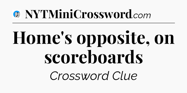 Home's opposite, on scoreboards Crossword Clue