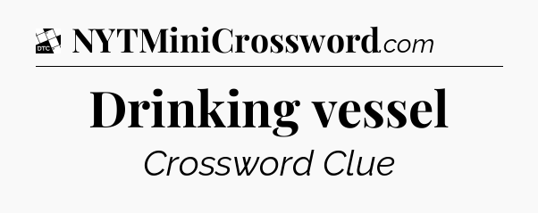 Drinking vessel - Daily Themed Classic Crossword