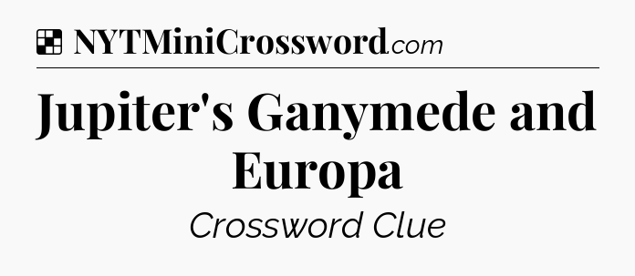 Solution: Jupiter's Ganymede and Europa - NYT Crossword