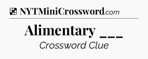 Solution: Alimentary ___ - NYT Crossword