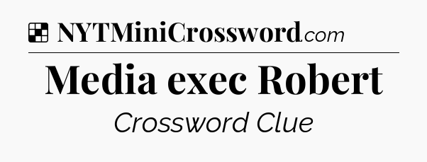 Solution: Media exec Robert - NYT Crossword