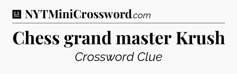 Chess grand master Krush - LA Times Crossword
