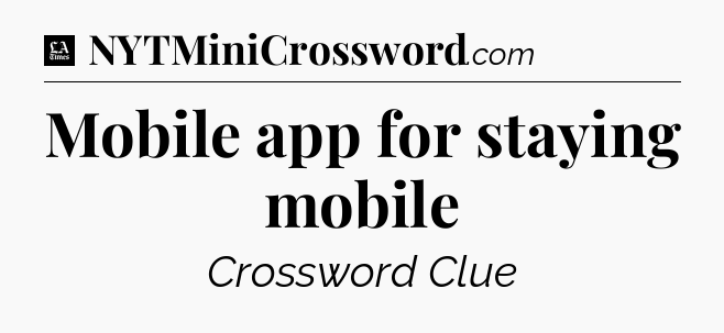Mobile app for staying mobile - LA Times Crossword
