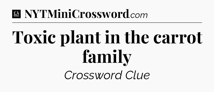 Toxic plant in the carrot family - LA Times Crossword