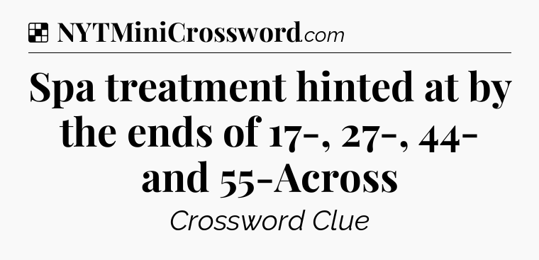 Solution: Spa treatment hinted at by the ends of 17-, 27-, 44- and 55-Across - NYT Crossword