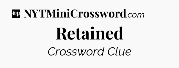 Retained Crossword Clue