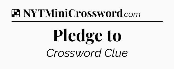 Solution: Pledge to - NYT Crossword
